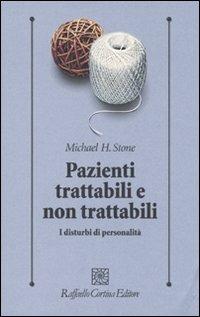 Pazienti trattabili e non trattabili. I disturbi di personalità - Michael H. Stone - Libro Raffaello Cortina Editore 2006, Psicologia clinica e psicoterapia | Libraccio.it