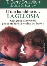 Il tuo bambino e... la gelosia. Una guida autorevole per contenere la rivalità tra fratelli - T. Berry Brazelton, Joshua D. Sparrow - Libro Raffaello Cortina Editore 2006 | Libraccio.it