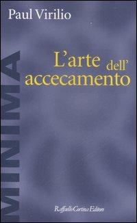 L'arte dell'accecamento - Paul Virilio - Libro Raffaello Cortina Editore 2007, Minima | Libraccio.it