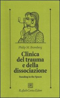 Clinica del trauma e della dissociazione. Standing in the spaces - Philip M. Bromberg - Libro Raffaello Cortina Editore 2007, Psicologia clinica e psicoterapia | Libraccio.it