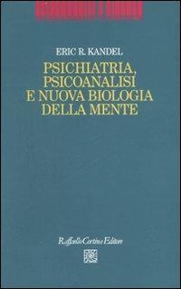 Psichiatria, psicoanalisi e nuova biologia della mente - Eric R. Kandel - Libro Raffaello Cortina Editore 2007, Psicoanalisi e ricerca | Libraccio.it