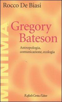 Gregory Bateson. Antropologia, comunicazione, ecologia - Rocco De Biasi - Libro Raffaello Cortina Editore 2007, Minima | Libraccio.it