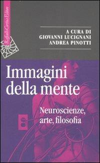 Immagini della mente. Neuroscienze, arte, filosofia  - Libro Raffaello Cortina Editore 2007, Saggi | Libraccio.it