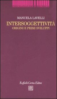 Intersoggettività. Origini e primi sviluppi - Manuela Lavelli - Libro Raffaello Cortina Editore 2007, Psicoanalisi e ricerca | Libraccio.it