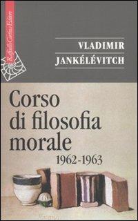 Corso di filosofia morale (1962-1963) - Vladimir Jankélévitch - Libro Raffaello Cortina Editore 2007, Saggi | Libraccio.it