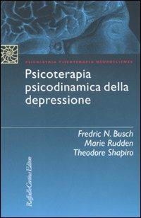 Psicoterapia psicodinamica della depressione - Fredric N. Busch, Marie Rudden, Theodore Shapiro - Libro Raffaello Cortina Editore 2007, Psichiatria psicoterapia neuroscienze | Libraccio.it