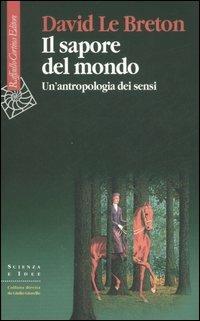 Il sapore del mondo. Un'antropologia dei sensi - David Le Breton - Libro Raffaello Cortina Editore 2007, Scienza e idee | Libraccio.it