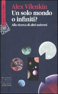 Un solo mondo o infiniti? Alla ricerca di altri universi - Alex Vilenkin - Libro Raffaello Cortina Editore 2007, Scienza e idee | Libraccio.it