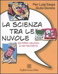 La scienza tra le nuvole. Da Pippo Newton a Mr Fantastic. Ediz. illustrata - Pier Luigi Gaspa, Giulio Giorello - Libro Raffaello Cortina Editore 2007 | Libraccio.it