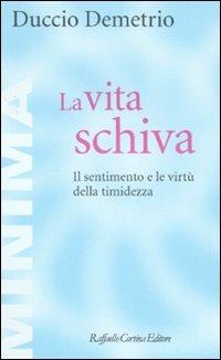 La vita schiva. Il sentimento e le virtù della timidezza - Duccio Demetrio - Libro Raffaello Cortina Editore 2007, Minima | Libraccio.it