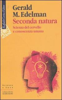 Seconda natura. Scienza del cervello e conoscenza umana - Gerald M. Edelman - Libro Raffaello Cortina Editore 2007, Scienza e idee | Libraccio.it