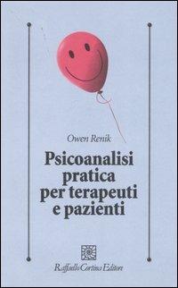 Psicoanalisi pratica per terapeuti e pazienti - Owen Renik - Libro Raffaello Cortina Editore 2007, Psicologia clinica e psicoterapia | Libraccio.it