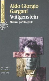 Wittgenstein. Musica, parola, gesto - Aldo Giorgio Gargani - Libro Raffaello Cortina Editore 2007, Scienza e idee | Libraccio.it