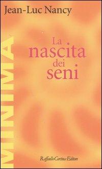 La nascita dei seni - Jean-Luc Nancy - Libro Raffaello Cortina Editore 2007, Minima | Libraccio.it