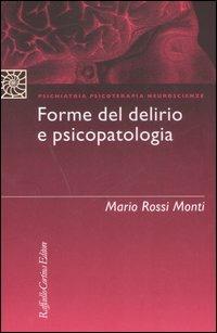 Forme del delirio e psicopatologia - Mario Rossi Monti - Libro Raffaello Cortina Editore 2007, Psichiatria psicoterapia neuroscienze | Libraccio.it