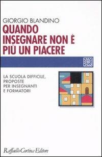 Quando insegnare non è più un piacere. La scuola difficile, proposte per insegnanti e formatori - Giorgio Blandino - Libro Raffaello Cortina Editore 2007, Individuo, gruppo, organizzazione | Libraccio.it