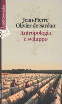 Antropologia e sviluppo. Saggi sul cambiamento sociale - Jean-Pierre Olivier de Sardan - Libro Raffaello Cortina Editore 2007, Culture e società | Libraccio.it