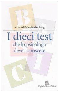 I dieci test che lo psicologo deve conoscere  - Libro Raffaello Cortina Editore 2007, Manuali di psicologia. Basic | Libraccio.it