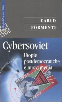 Cybersoviet. Utopie postdemocratiche e nuovi media - Carlo Formenti - Libro Raffaello Cortina Editore 2007, Saggi | Libraccio.it