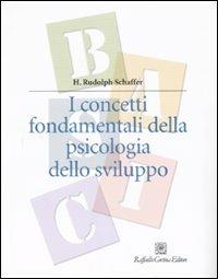 I concetti fondamentali della psicologia dello sviluppo - H. Rudolph Schaffer - Libro Raffaello Cortina Editore 2007, Manuali di psicologia. Basic | Libraccio.it
