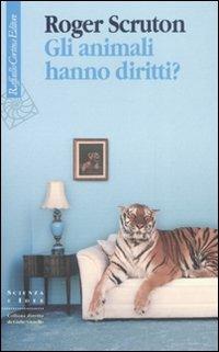 Gli animali hanno diritti? - Roger Scruton - Libro Raffaello Cortina Editore 2008, Scienza e idee | Libraccio.it