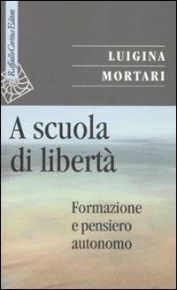 A scuola di libertà. Formazione e pensiero autonomo - Luigina Mortari - Libro Raffaello Cortina Editore 2008, Saggi | Libraccio.it