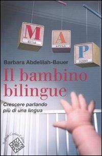 Il bambino bilingue. Crescere parlando più di una lingua - Barbara Abdelilah Bauer - Libro Raffaello Cortina Editore 2008 | Libraccio.it