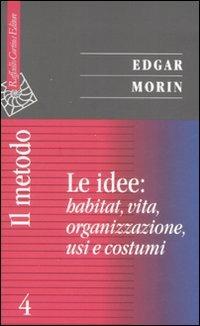 Il metodo. Vol. 4: Le idee: habitat, vita, organizzazione, usi e costumi - Edgar Morin - Libro Raffaello Cortina Editore 2008, Saggi | Libraccio.it