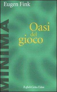 L'oasi del gioco - Eugen Fink - Libro Raffaello Cortina Editore 2008, Minima | Libraccio.it