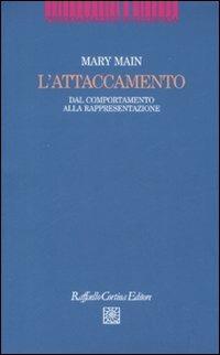 L'attaccamento. Dal comportamento alla rappresentazione - Mary Main - Libro Raffaello Cortina Editore 2008, Psicoanalisi e ricerca | Libraccio.it