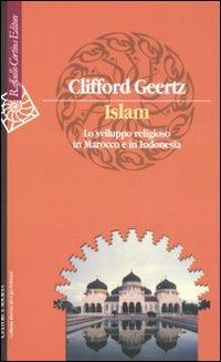 Islam. Lo sviluppo religioso in Marocco e in Indonesia - Clifford Geertz - Libro Raffaello Cortina Editore 2008, Culture e società | Libraccio.it