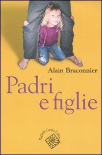 Padri e figlie - Alain Braconnier - Libro Raffaello Cortina Editore 2008 | Libraccio.it