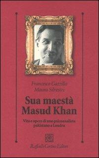 Sua maestà Masud Khan. Vita e opere di uno psicoanalista pakistano a Londra - Francesco Gazzillo, Maura Silvestri - Libro Raffaello Cortina Editore 2008, Psicologia clinica e psicoterapia | Libraccio.it
