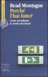 Perché l'hai fatto? Come prendiamo le nostre decisioni - Read Montague - Libro Raffaello Cortina Editore 2008, Scienza e idee | Libraccio.it