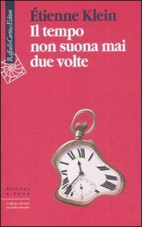 Il tempo non suona mai due volte - Étienne Klein - Libro Raffaello Cortina Editore 2008, Scienza e idee | Libraccio.it