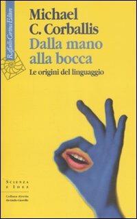 Dalla mano alla bocca. Le origini del linguaggio - Michael C. Corballis - Libro Raffaello Cortina Editore 2008, Scienza e idee | Libraccio.it