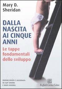 Dalla nascita ai cinque anni. Ediz. illustrata. Vol. 1: Le tappe fondamentali dello sviluppo - Mary D. Sheridan - Libro Raffaello Cortina Editore 2008 | Libraccio.it