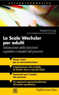 Le scale Wechsler per adulti. Valutazione delle funzioni cognitive e analisi del processo - Margherita Lang, Clara Michelotti - Libro Raffaello Cortina Editore 2008, Psicodiagnostica | Libraccio.it