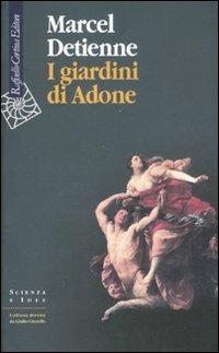 I giardini di Adone. La mitologia dei profumi e degli aromi in Grecia - Marcel Detienne - Libro Raffaello Cortina Editore 2008, Scienza e idee | Libraccio.it