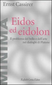 Eidos ed eidolon. Il problema del bello e dell'arte nei dialoghi di Platone - Ernst Cassirer - Libro Raffaello Cortina Editore 2008, Minima | Libraccio.it