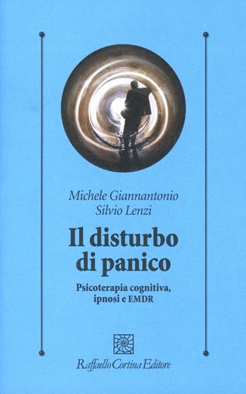 Il disturbo di panico. Psicoterapia cognitiva, ipnosi e EMDR - Michele Giannantonio, Silvio Lenzi - Libro Raffaello Cortina Editore 2008, Psicologia clinica e psicoterapia | Libraccio.it