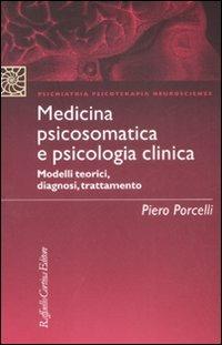 Medicina psicosomatica e psicologia clinica. Modelli teorici, diagnosi, trattamento - Piero Porcelli - Libro Raffaello Cortina Editore 2008, Psichiatria psicoterapia neuroscienze | Libraccio.it