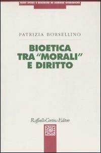 Bioetica tra «morali» e diritto - Patrizia Borsellino - Libro Raffaello Cortina Editore 2008, Testi studi e ricerche di scienze giur. | Libraccio.it