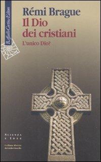 Il Dio dei cristiani. L'unico Dio? - Rémi Brague - Libro Raffaello Cortina Editore 2008, Scienza e idee | Libraccio.it