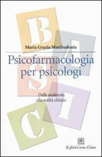 Psicofarmacologia per psicologi. Dalle molecole alla realtà clinica - M. Grazia Manfredonia - Libro Raffaello Cortina Editore 2008, Manuali di psicologia. Basic | Libraccio.it