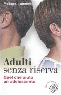 Adulti senza riserva. Quel che aiuta un adolescente - Philippe Jeammet - Libro Raffaello Cortina Editore 2009, Conchiglie | Libraccio.it