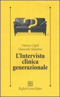 L'intervista clinica generazionale - Vittorio Cigoli, Giancarlo Tamanza - Libro Raffaello Cortina Editore 2009, Psicologia clinica e psicoterapia | Libraccio.it