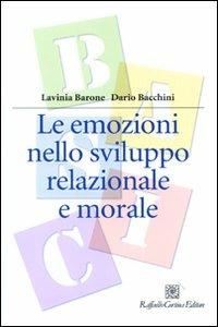 Le emozioni nello sviluppo relazionale e morale - Lavinia Barone, Dario Bacchini - Libro Raffaello Cortina Editore 2009, Manuali di psicologia. Basic | Libraccio.it