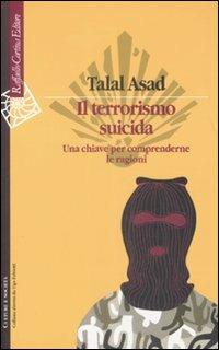 Il terrorismo suicida. Una chiave per comprenderne le ragioni - Talal Asad - Libro Raffaello Cortina Editore 2009, Culture e società | Libraccio.it