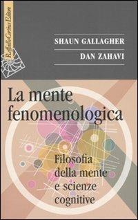 La mente fenomenologica. Filosofia della mente e scienze cognitive - Shaun Gallagher, Dan Zahavi - Libro Raffaello Cortina Editore 2009, Saggi | Libraccio.it